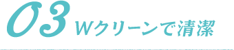 Wクリーンで清潔